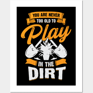 You Are Never Too Old To Play In The Dirt Posters and Art